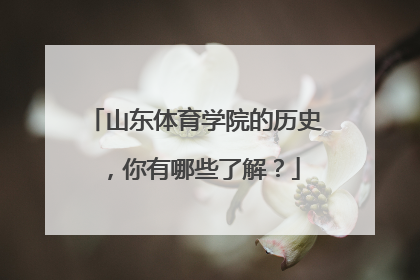 山东体育学院的历史,你有哪些了解?