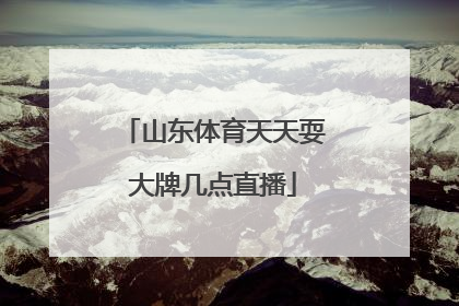 山东体育天天耍大牌几点直播