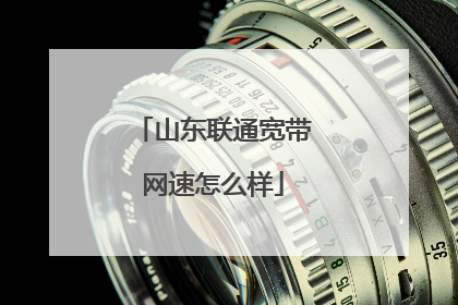 山东联通宽带网速怎么样