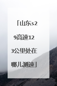 山东s29高速123公里处在哪儿测速
