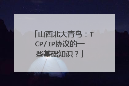 山西北大青鸟：TCP/IP协议的一些基础知识？