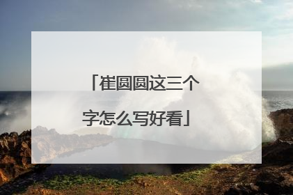 崔圆圆这三个字怎么写好看