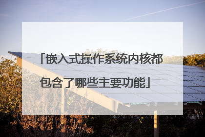 嵌入式操作系统内核都包含了哪些主要功能