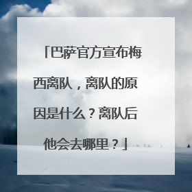 巴萨官方宣布梅西离队,离队的原因是什么?离队后他会去哪里?