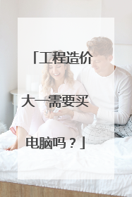 工程造价大一需要买电脑吗?