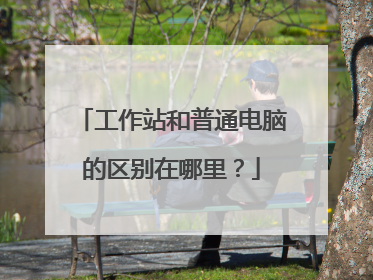 工作站和普通电脑的区别在哪里？
