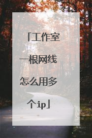 工作室一根网线怎么用多个ip