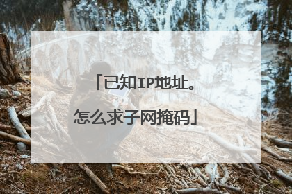已知IP地址。怎么求子网掩码
