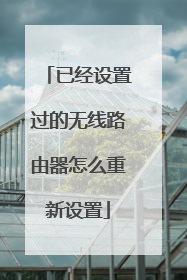 已经设置过的无线路由器怎么重新设置