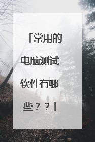 常用的电脑测试软件有哪些??