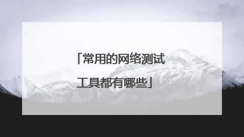 常用的网络测试工具都有哪些