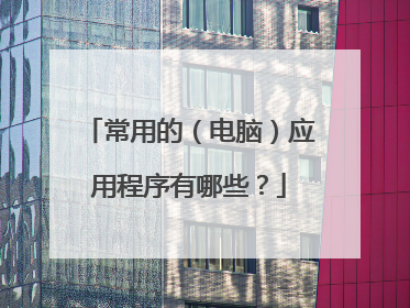 常用的（电脑）应用程序有哪些？