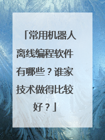 常用机器人离线编程软件有哪些?谁家技术做得比较好?