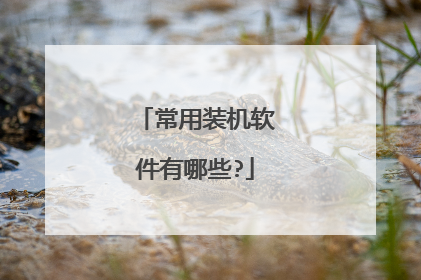 常用装机软件有哪些?