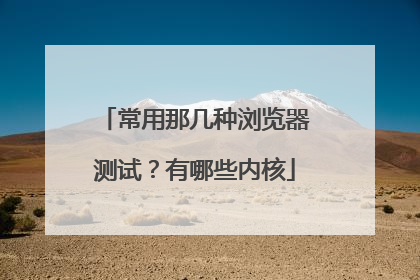 常用那几种浏览器测试？有哪些内核