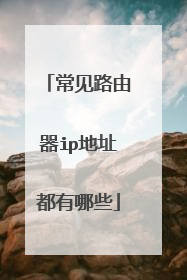 常见路由器ip地址都有哪些