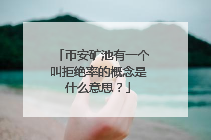 币安矿池有一个叫拒绝率的概念是什么意思？