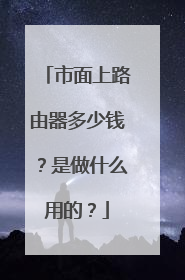 市面上路由器多少钱?是做什么用的?