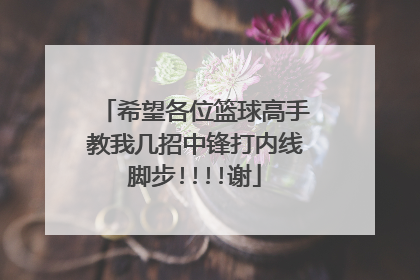 希望各位篮球高手教我几招中锋打内线脚步!!!!谢