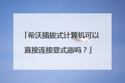 希沃插拔式计算机可以直接连接显式器吗?