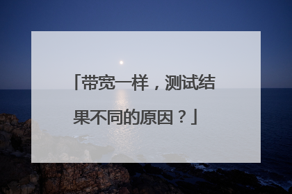 带宽一样,测试结果不同的原因?