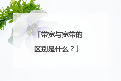 带宽与宽带的区别是什么?