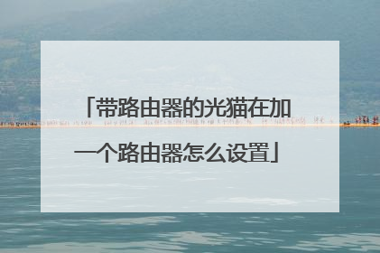 带路由器的光猫在加一个路由器怎么设置