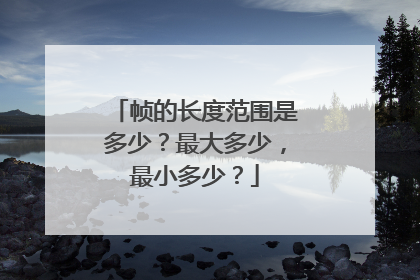 帧的长度范围是多少？最大多少，最小多少？