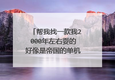 帮我找一款我2000年左右耍的好像是帝国的单机游戏的名字。