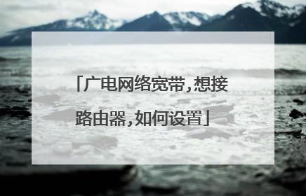 广电网络宽带,想接路由器,如何设置
