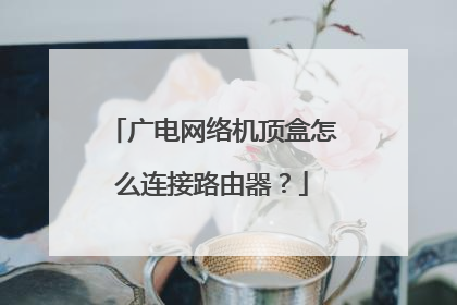广电网络机顶盒怎么连接路由器？