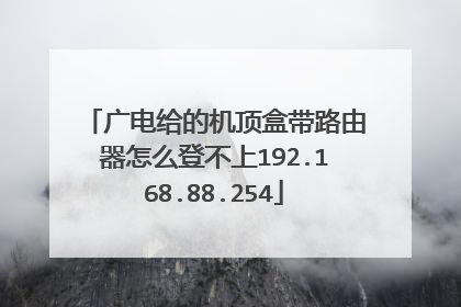 广电给的机顶盒带路由器怎么登不上192.168.88.254