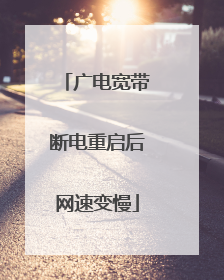 广电宽带断电重启后网速变慢