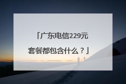 广东电信229元套餐都包含什么?