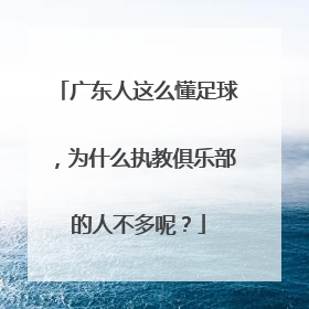 广东人这么懂足球，为什么执教俱乐部的人不多呢？