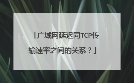 广域网延迟同TCP传输速率之间的关系？