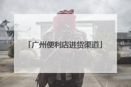 广州便利店进货渠道