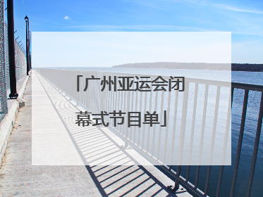 广州亚运会闭幕式节目单