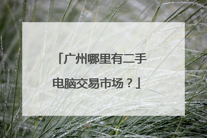 广州哪里有二手电脑交易市场?