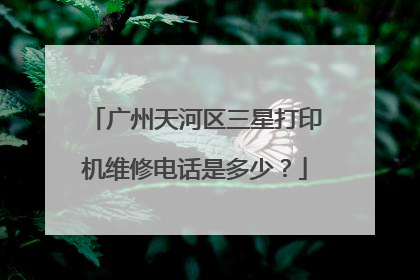 广州天河区三星打印机维修电话是多少？