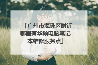 广州市海珠区附近哪里有华硕电脑笔记本维修服务点