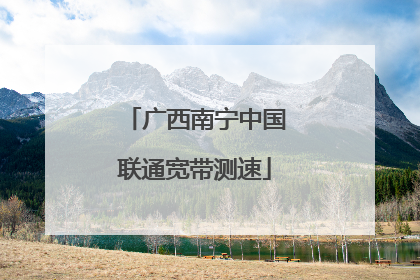 广西南宁中国联通宽带测速