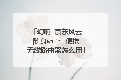 幻响 京东风云 随身wifi 便携无线路由器怎么用