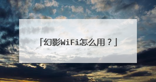 幻影WiFi怎么用？