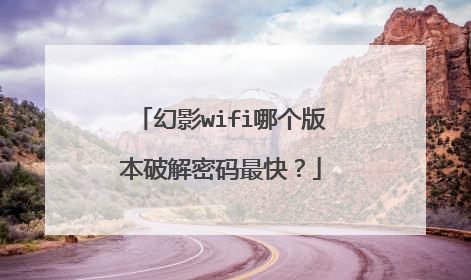 幻影wifi哪个版本破解密码最快?