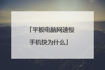 平板电脑网速慢手机快为什么