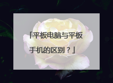 平板电脑与平板手机的区别?