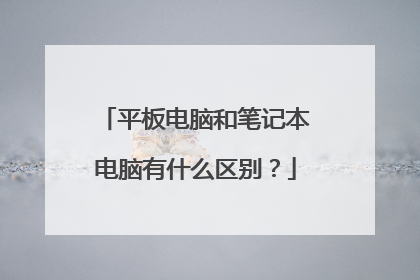 平板电脑和笔记本电脑有什么区别?