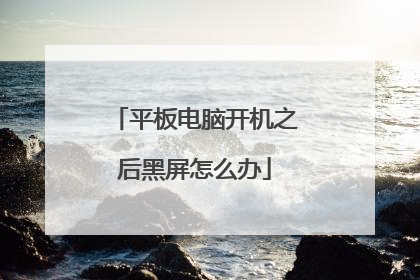 平板电脑开机之后黑屏怎么办