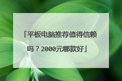 平板电脑推荐值得信赖吗?2000元哪款好